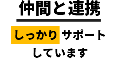 仲間と連携しっかりサポートしています