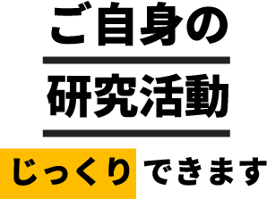 ご自身の研究活動じっくり できます