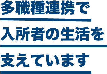 多職種連携で入所者の生活を支えています